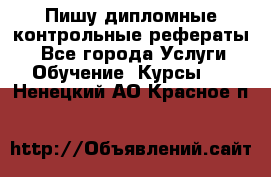 Пишу дипломные контрольные рефераты  - Все города Услуги » Обучение. Курсы   . Ненецкий АО,Красное п.